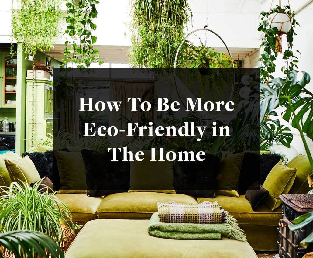 How To Be More Eco Friendly in The Home - Rockett St George